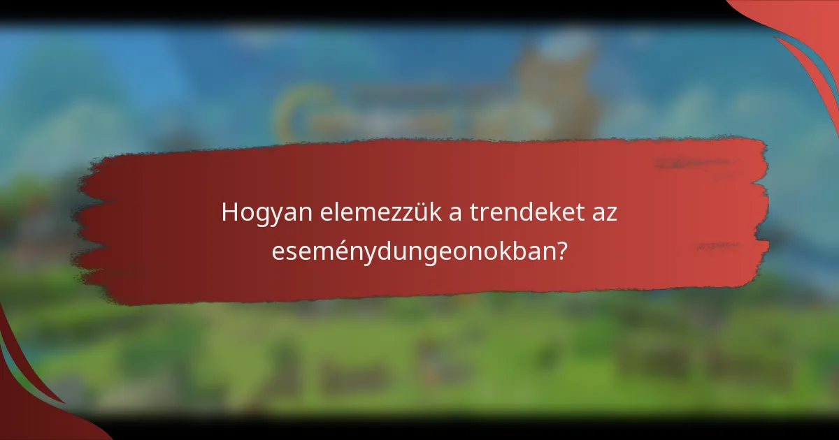 Hogyan elemezzük a trendeket az eseménydungeonokban?