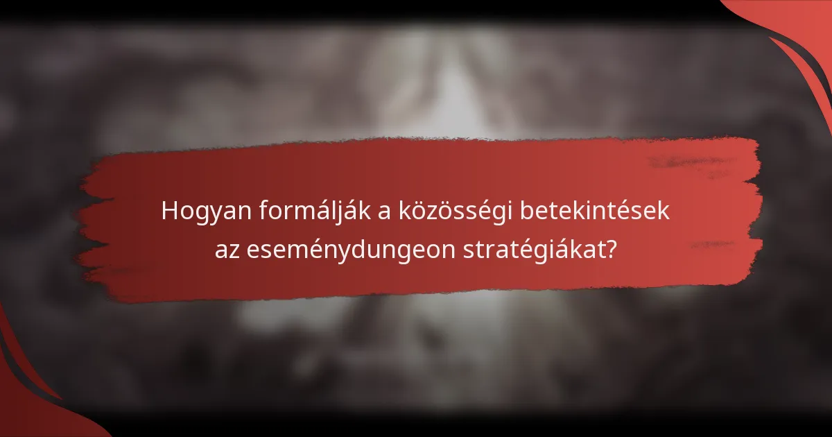 Hogyan formálják a közösségi betekintések az eseménydungeon stratégiákat?