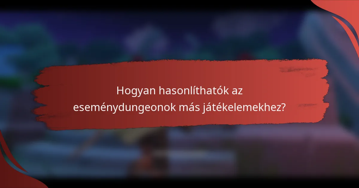 Hogyan hasonlíthatók az eseménydungeonok más játékelemekhez?