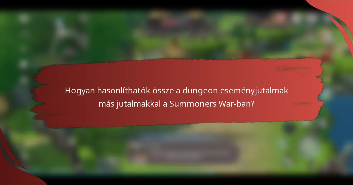 Hogyan hasonlíthatók össze a dungeon eseményjutalmak más jutalmakkal a Summoners War-ban?