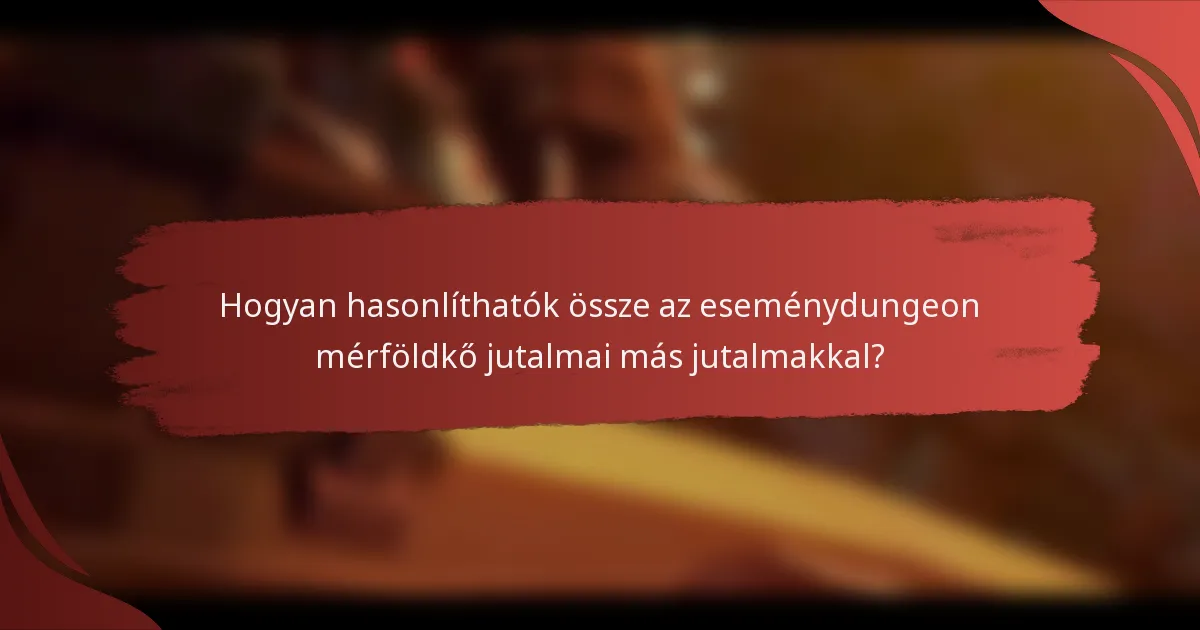 Hogyan hasonlíthatók össze az eseménydungeon mérföldkő jutalmai más jutalmakkal?