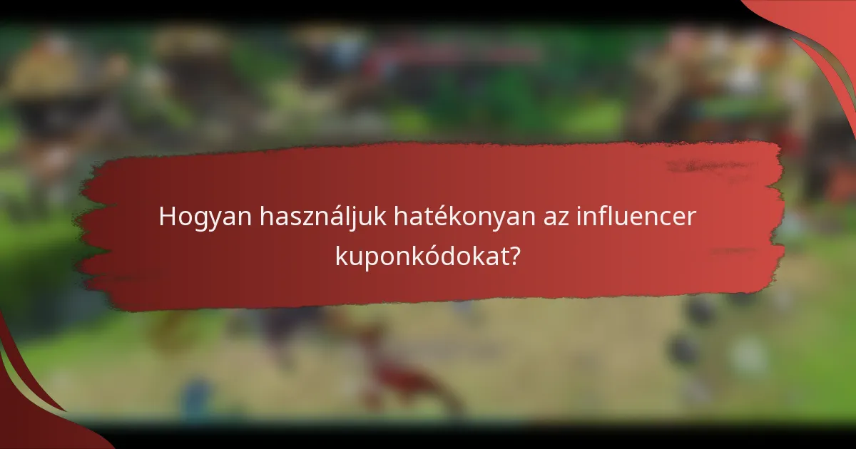 Hogyan használjuk hatékonyan az influencer kuponkódokat?