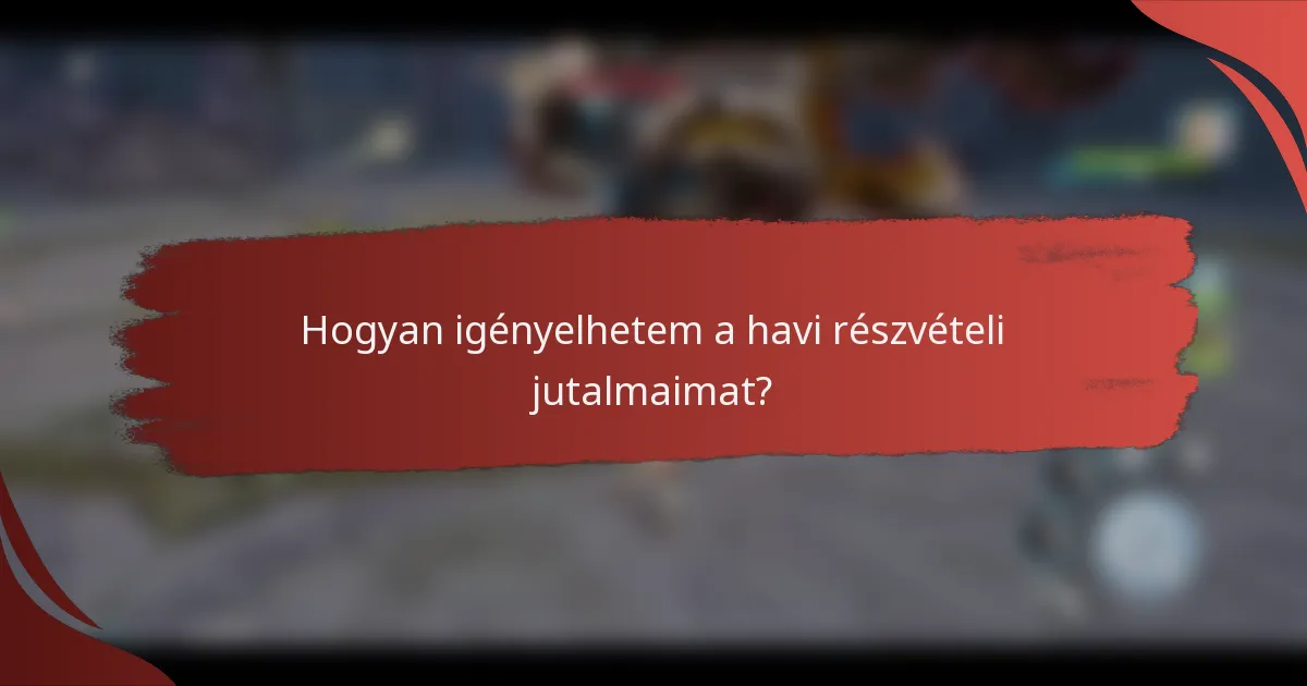 Hogyan igényelhetem a havi részvételi jutalmaimat?