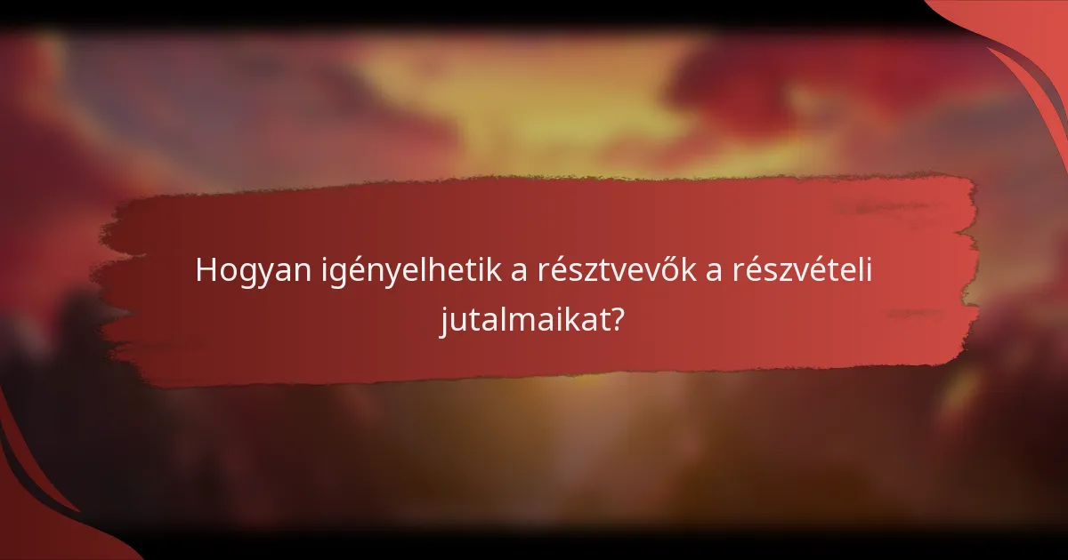 Hogyan igényelhetik a résztvevők a részvételi jutalmaikat?