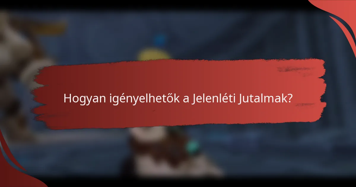 Hogyan igényelhetők a Jelenléti Jutalmak?