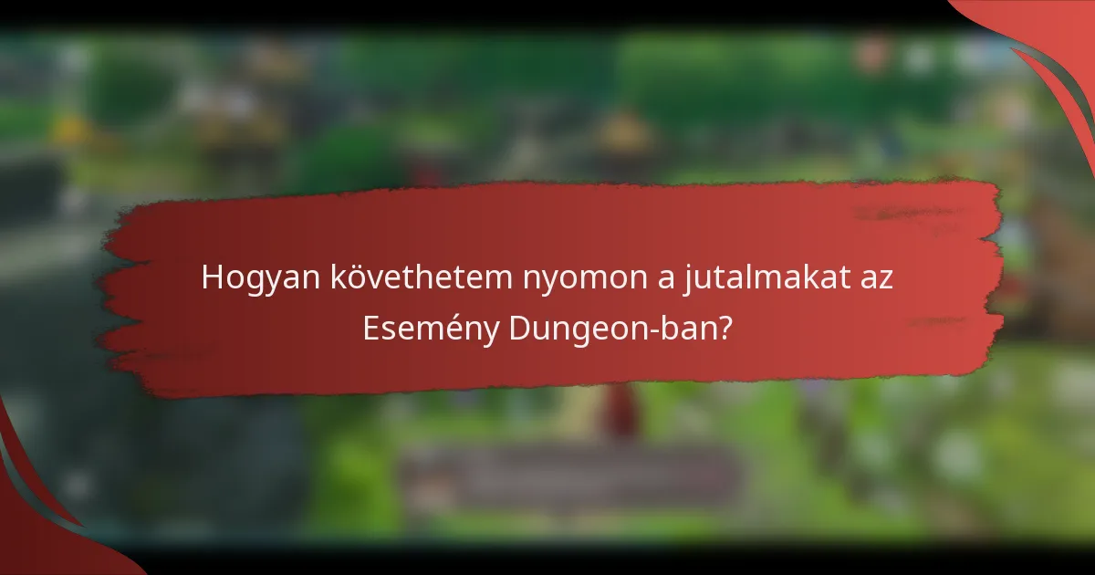 Hogyan követhetem nyomon a jutalmakat az Esemény Dungeon-ban?