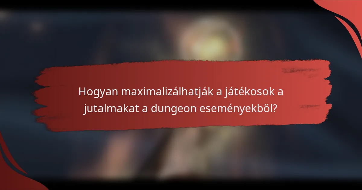 Hogyan maximalizálhatják a játékosok a jutalmakat a dungeon eseményekből?