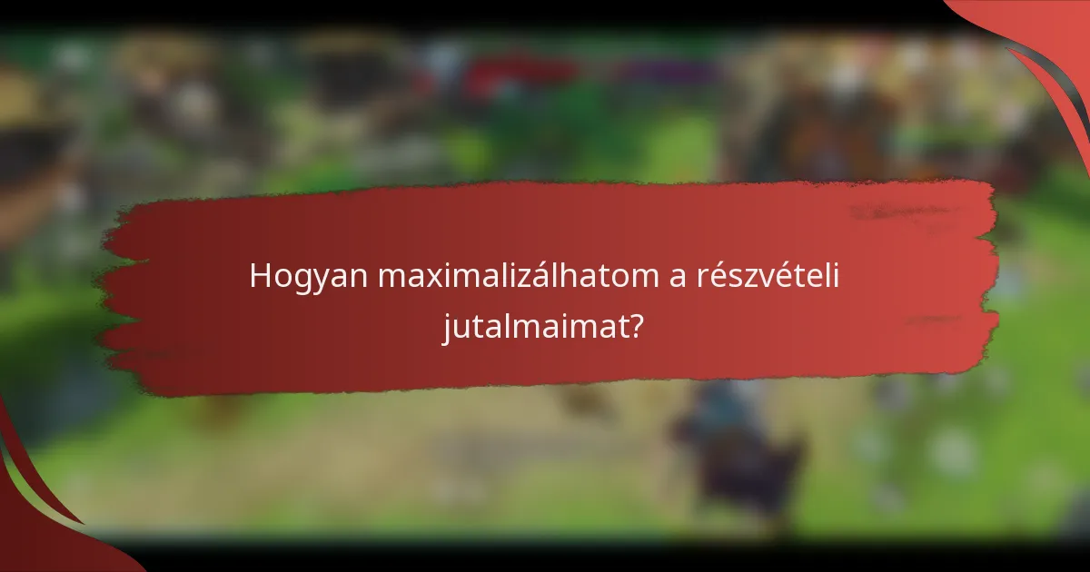 Hogyan maximalizálhatom a részvételi jutalmaimat?