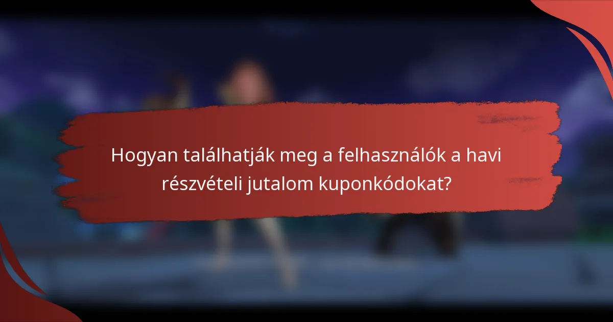 Hogyan találhatják meg a felhasználók a havi részvételi jutalom kuponkódokat?
