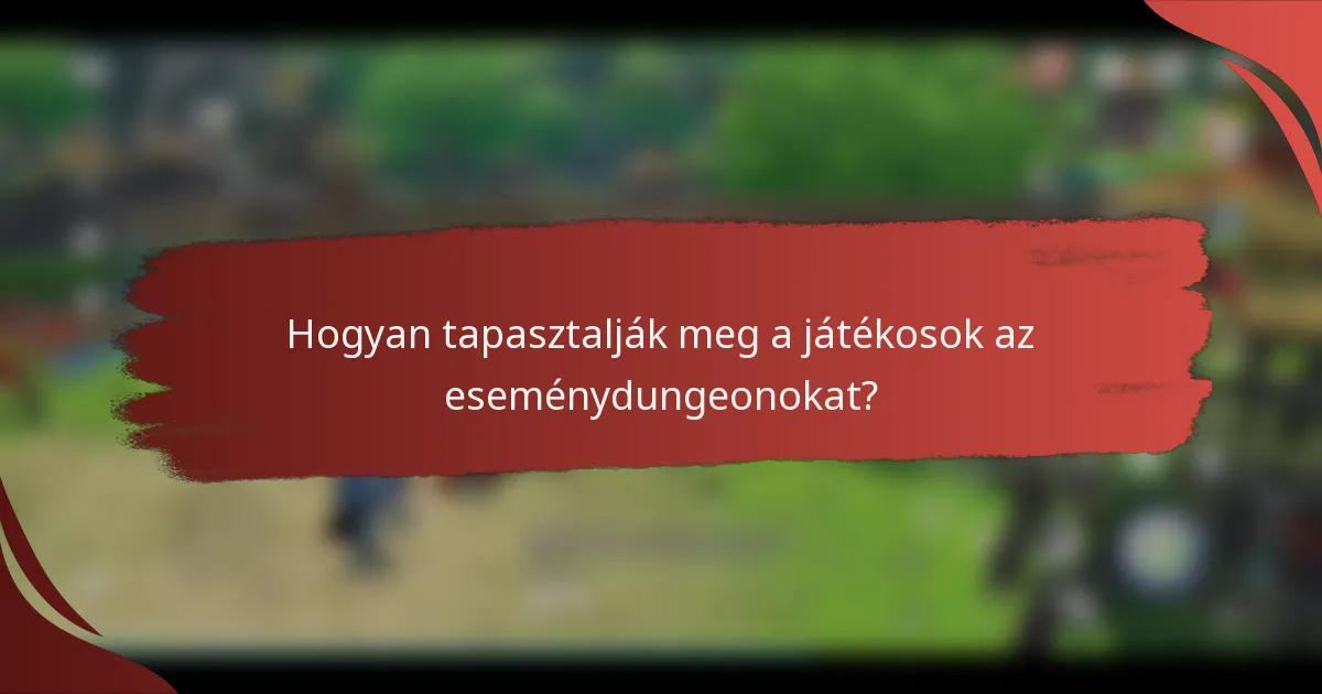 Hogyan tapasztalják meg a játékosok az eseménydungeonokat?