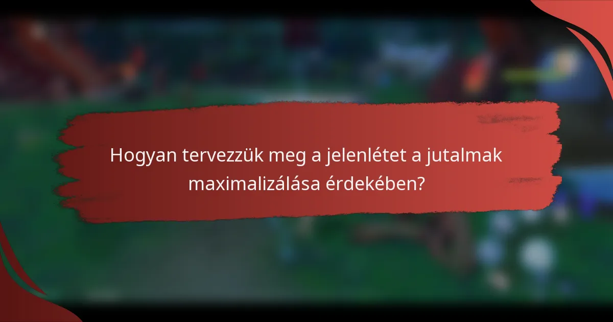Hogyan tervezzük meg a jelenlétet a jutalmak maximalizálása érdekében?