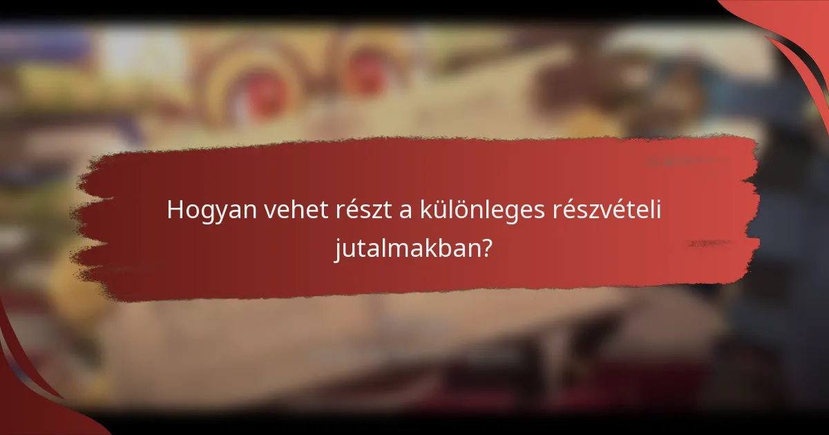 Hogyan vehet részt a különleges részvételi jutalmakban?