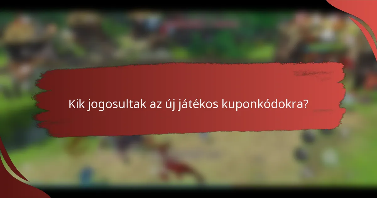 Kik jogosultak az új játékos kuponkódokra?