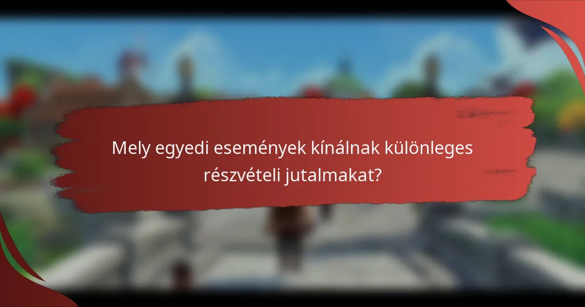 Mely egyedi események kínálnak különleges részvételi jutalmakat?