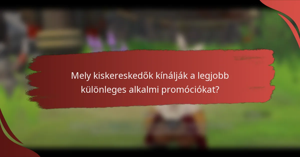 Mely kiskereskedők kínálják a legjobb különleges alkalmi promóciókat?