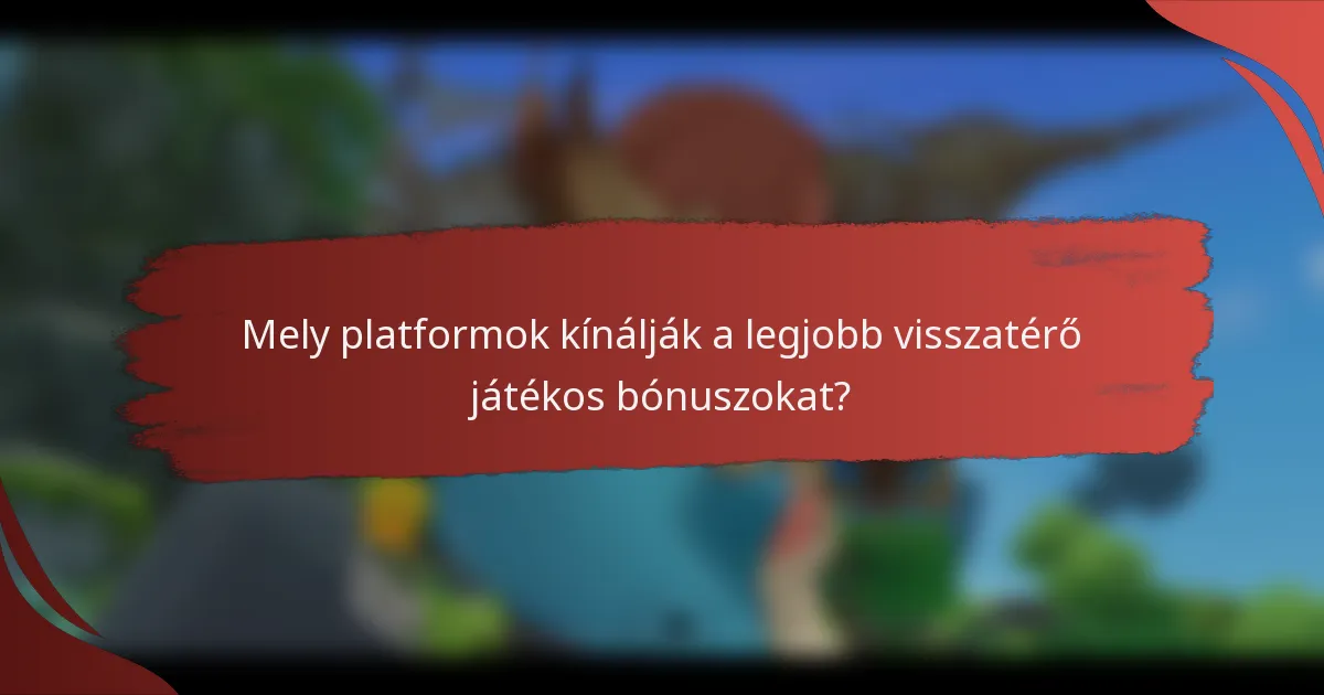 Mely platformok kínálják a legjobb visszatérő játékos bónuszokat?