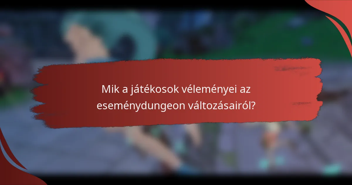 Mik a játékosok véleményei az eseménydungeon változásairól?
