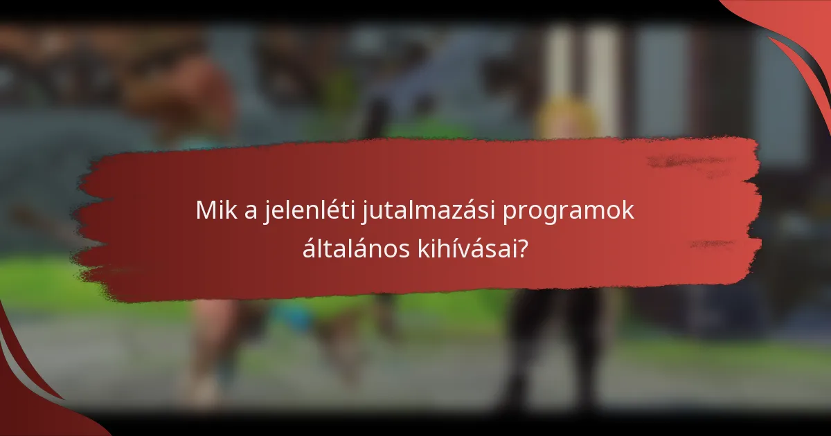 Mik a jelenléti jutalmazási programok általános kihívásai?