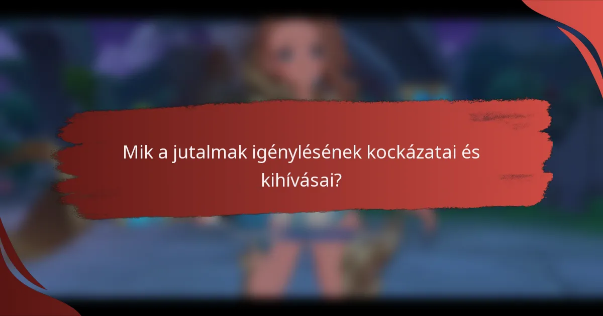 Mik a jutalmak igénylésének kockázatai és kihívásai?