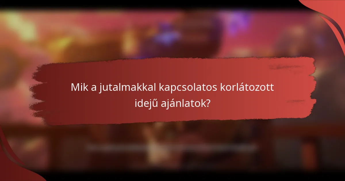 Mik a jutalmakkal kapcsolatos korlátozott idejű ajánlatok?