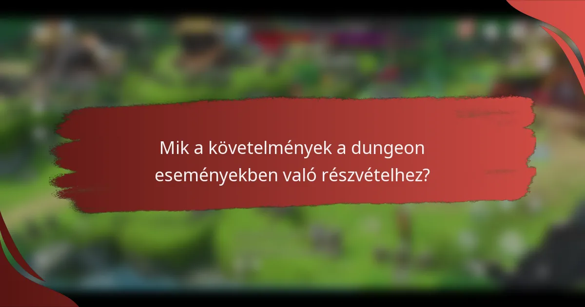 Mik a követelmények a dungeon eseményekben való részvételhez?