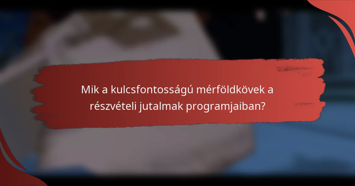 Mik a kulcsfontosságú mérföldkövek a részvételi jutalmak programjaiban?