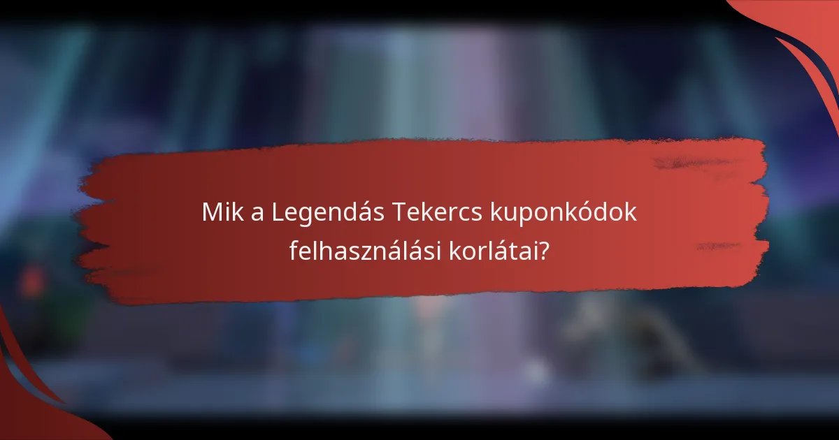 Mik a Legendás Tekercs kuponkódok felhasználási korlátai?