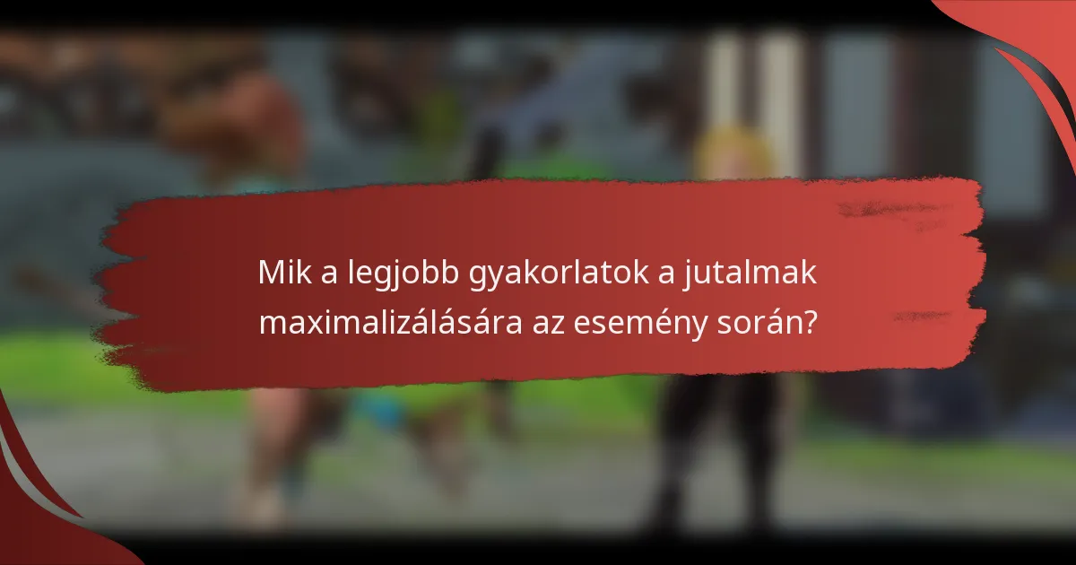 Mik a legjobb gyakorlatok a jutalmak maximalizálására az esemény során?