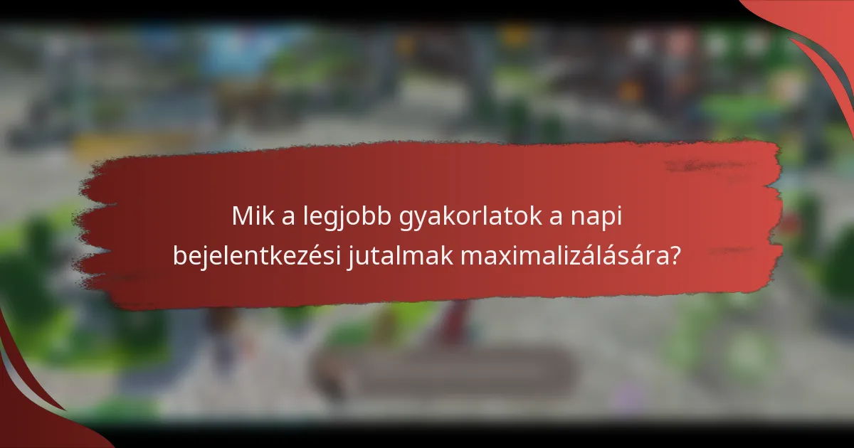 Mik a legjobb gyakorlatok a napi bejelentkezési jutalmak maximalizálására?