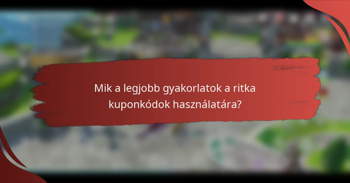 Mik a legjobb gyakorlatok a ritka kuponkódok használatára?