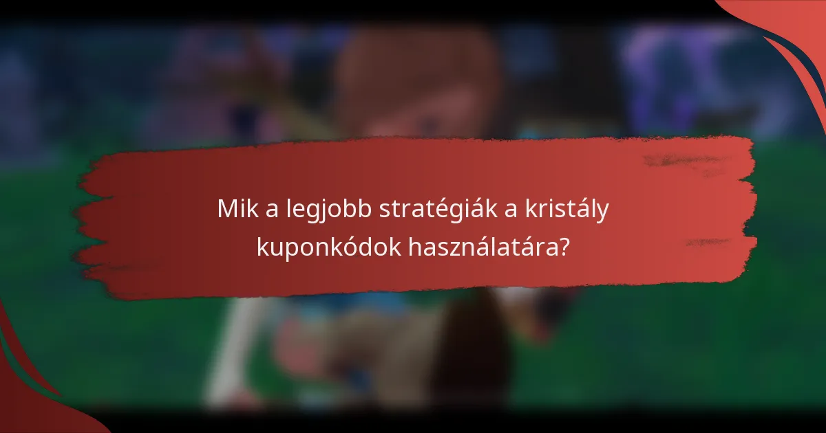 Mik a legjobb stratégiák a kristály kuponkódok használatára?