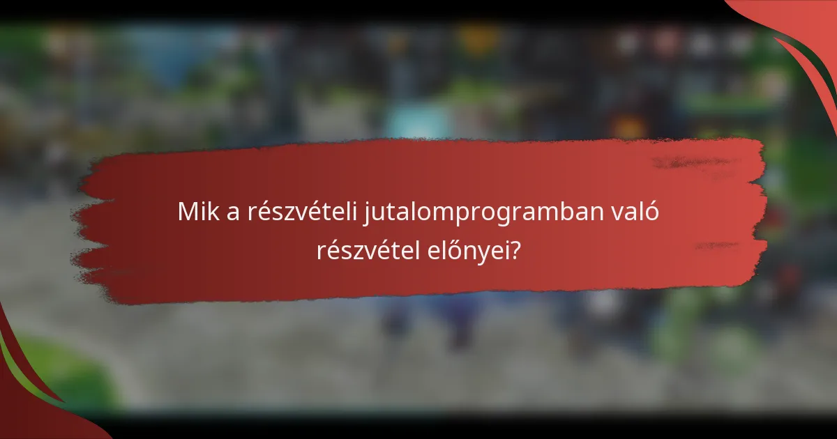 Mik a részvételi jutalomprogramban való részvétel előnyei?