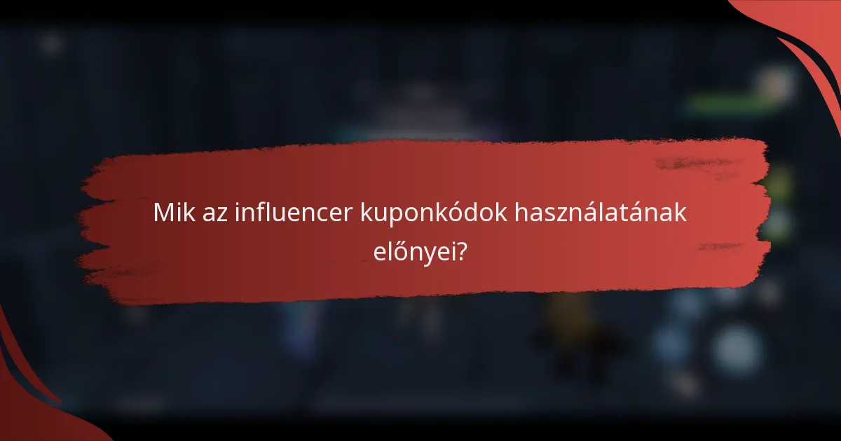 Mik az influencer kuponkódok használatának előnyei?