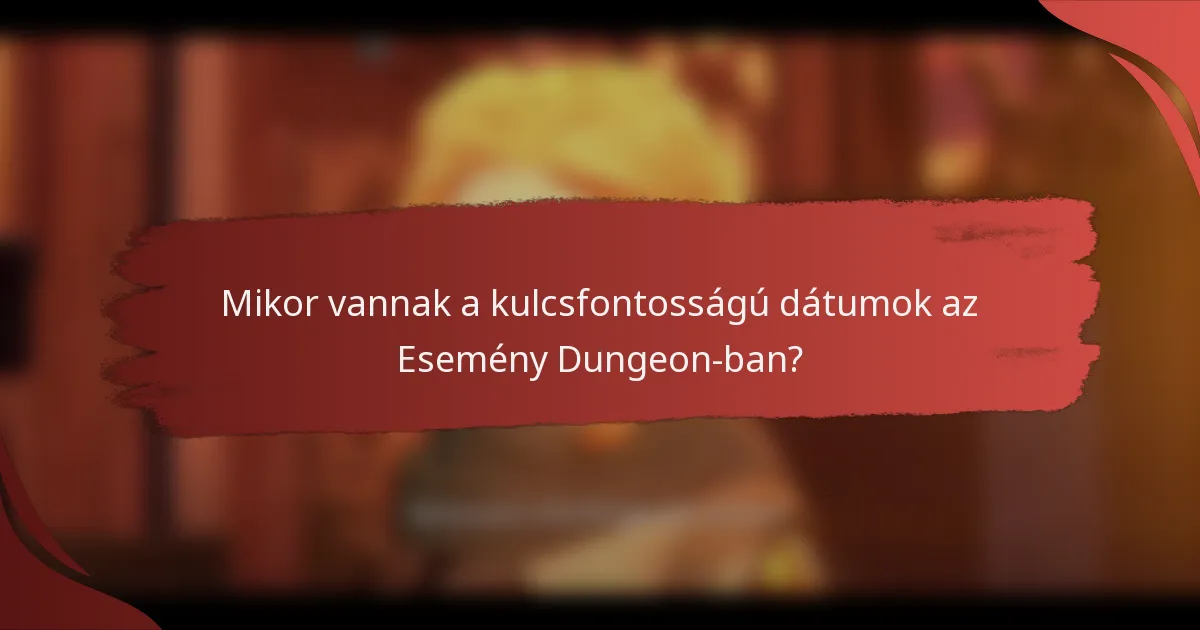 Mikor vannak a kulcsfontosságú dátumok az Esemény Dungeon-ban?