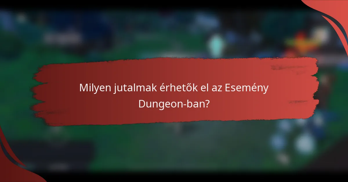 Milyen jutalmak érhetők el az Esemény Dungeon-ban?