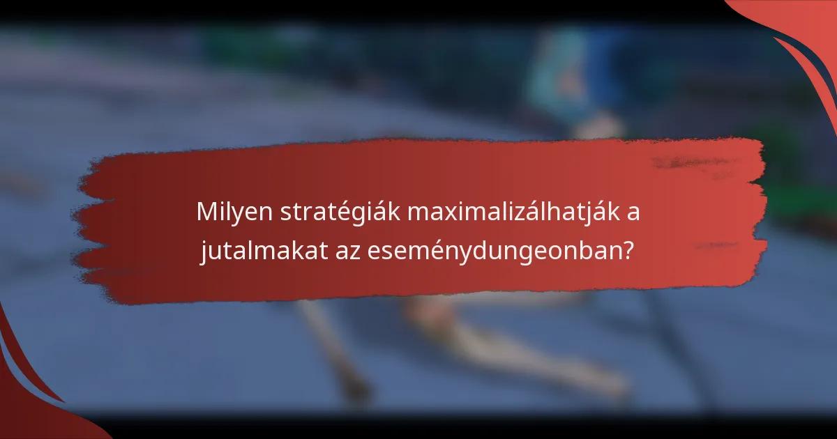 Milyen stratégiák maximalizálhatják a jutalmakat az eseménydungeonban?