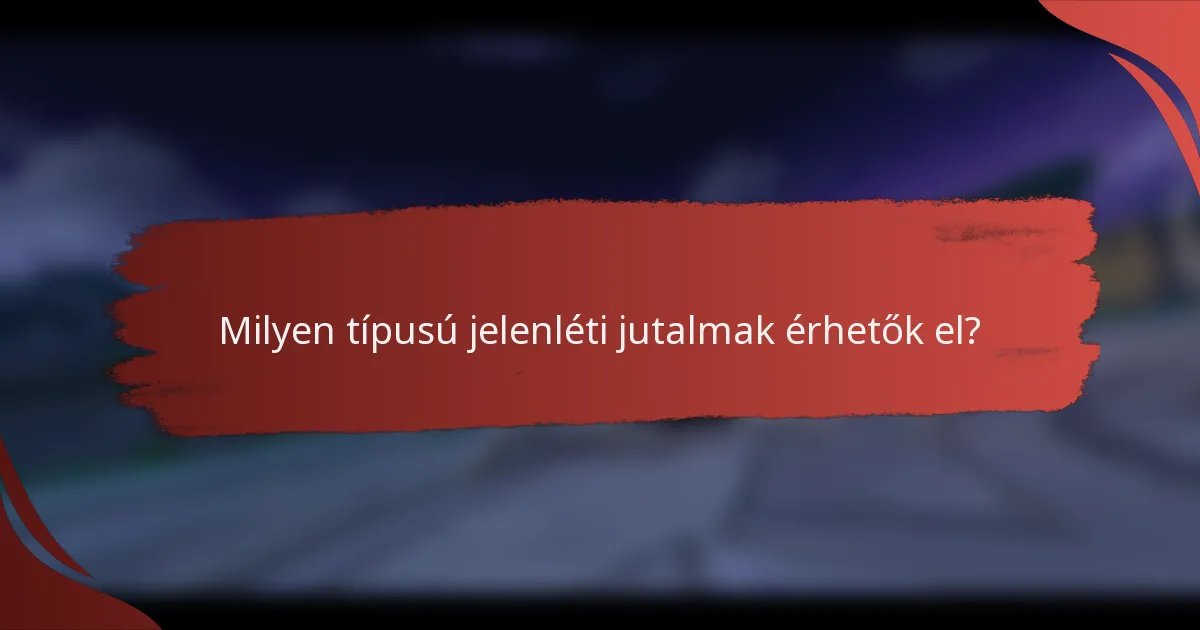Milyen típusú jelenléti jutalmak érhetők el?