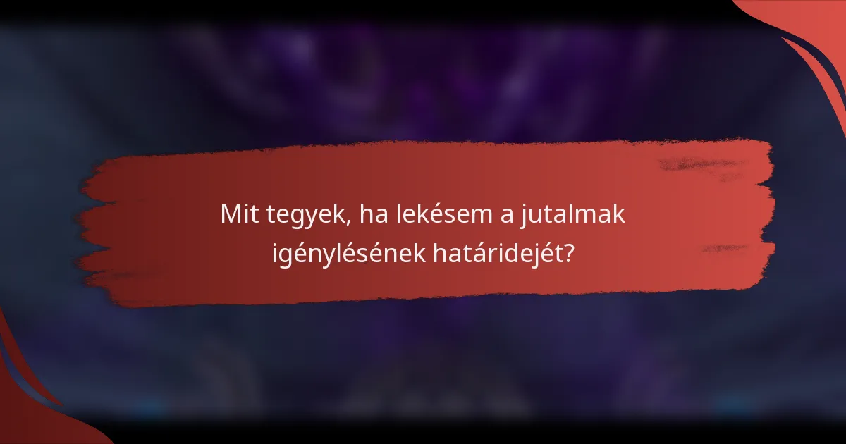 Mit tegyek, ha lekésem a jutalmak igénylésének határidejét?